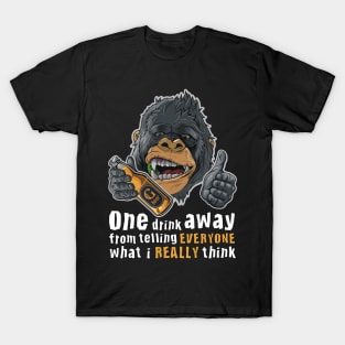 One Drink Away From Telling Everyone What I Really Think T-Shirt